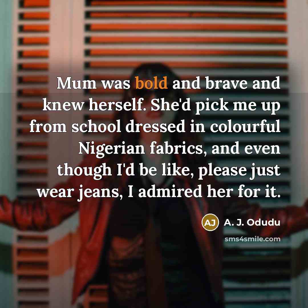 “Mum was bold and brave and knew herself. She'd pick…” quote by A. J. Odudu