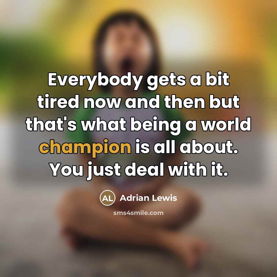 “Everybody gets a bit tired now and then but that's…” quote by Adrian Lewis