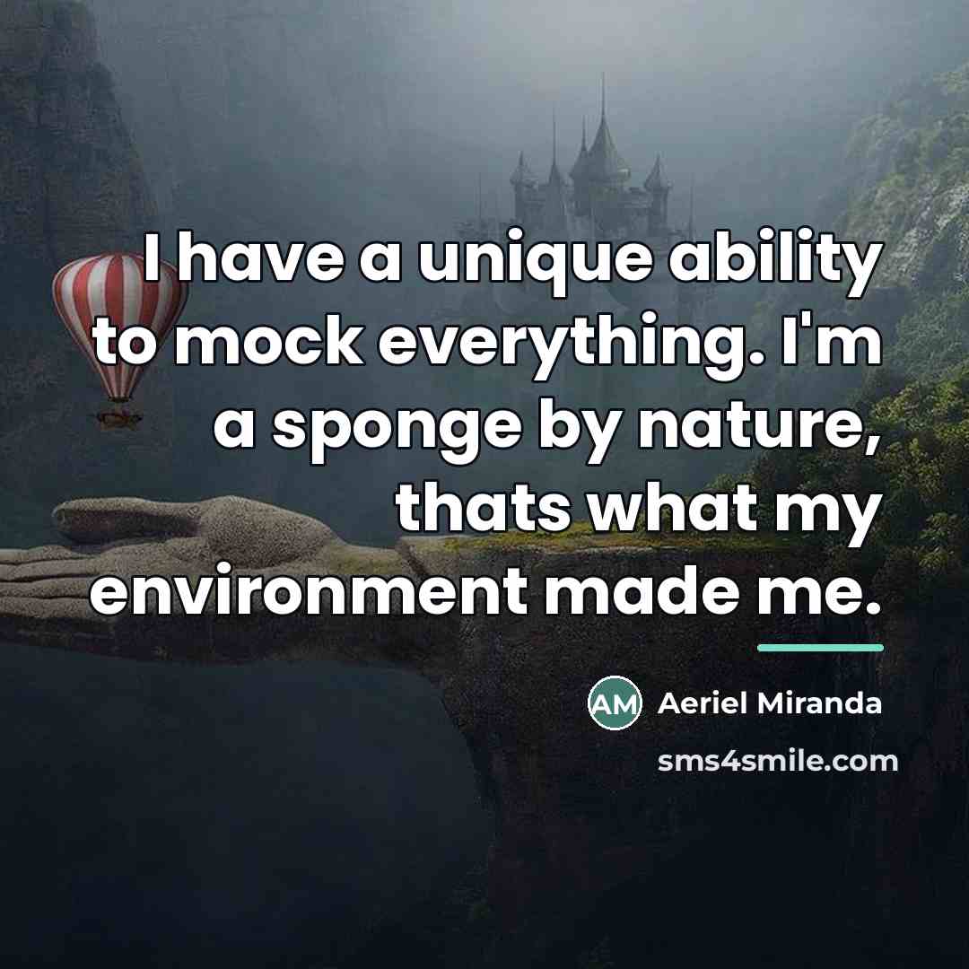 “I have a unique ability to mock everything. I'm a…” quote by Aeriel Miranda
