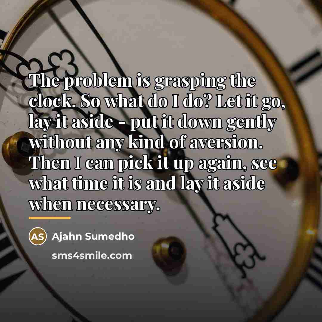 “The problem is grasping the clock. So what do I…” quote by Ajahn Sumedho