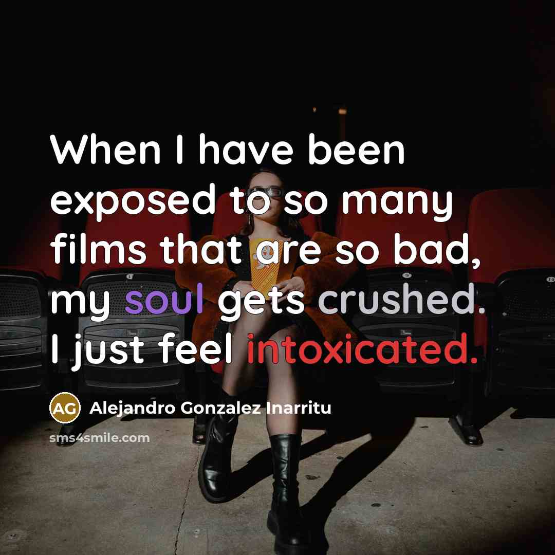 “When I have been exposed to so many films that…” quote by Alejandro Gonzalez Inarritu