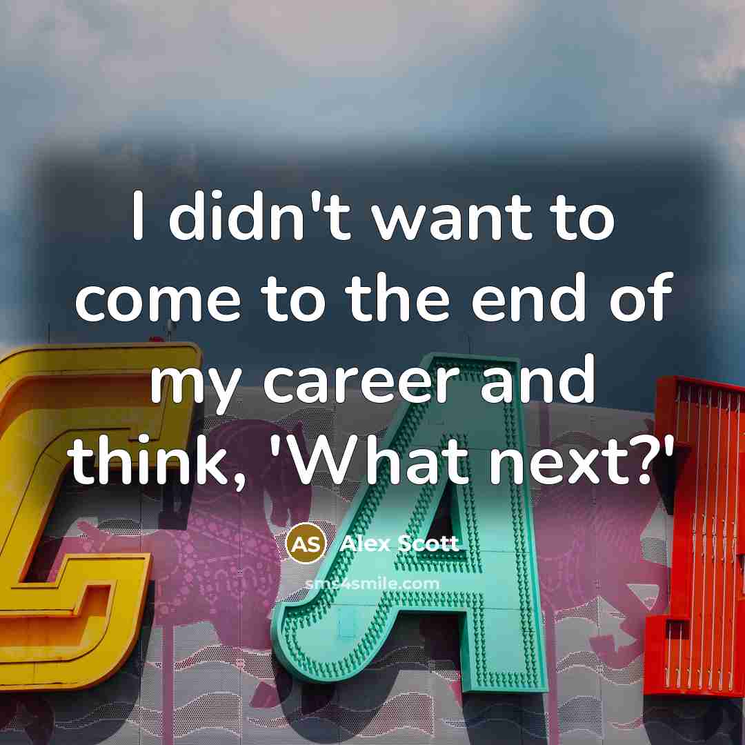 “I didn't want to come to the end of my…” quote by Alex Scott