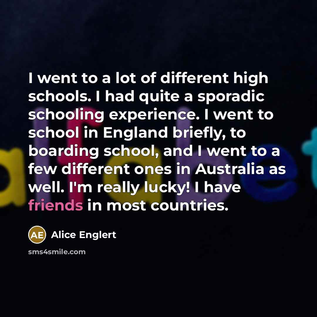 “I went to a lot of different high schools. I…” quote by Alice Englert