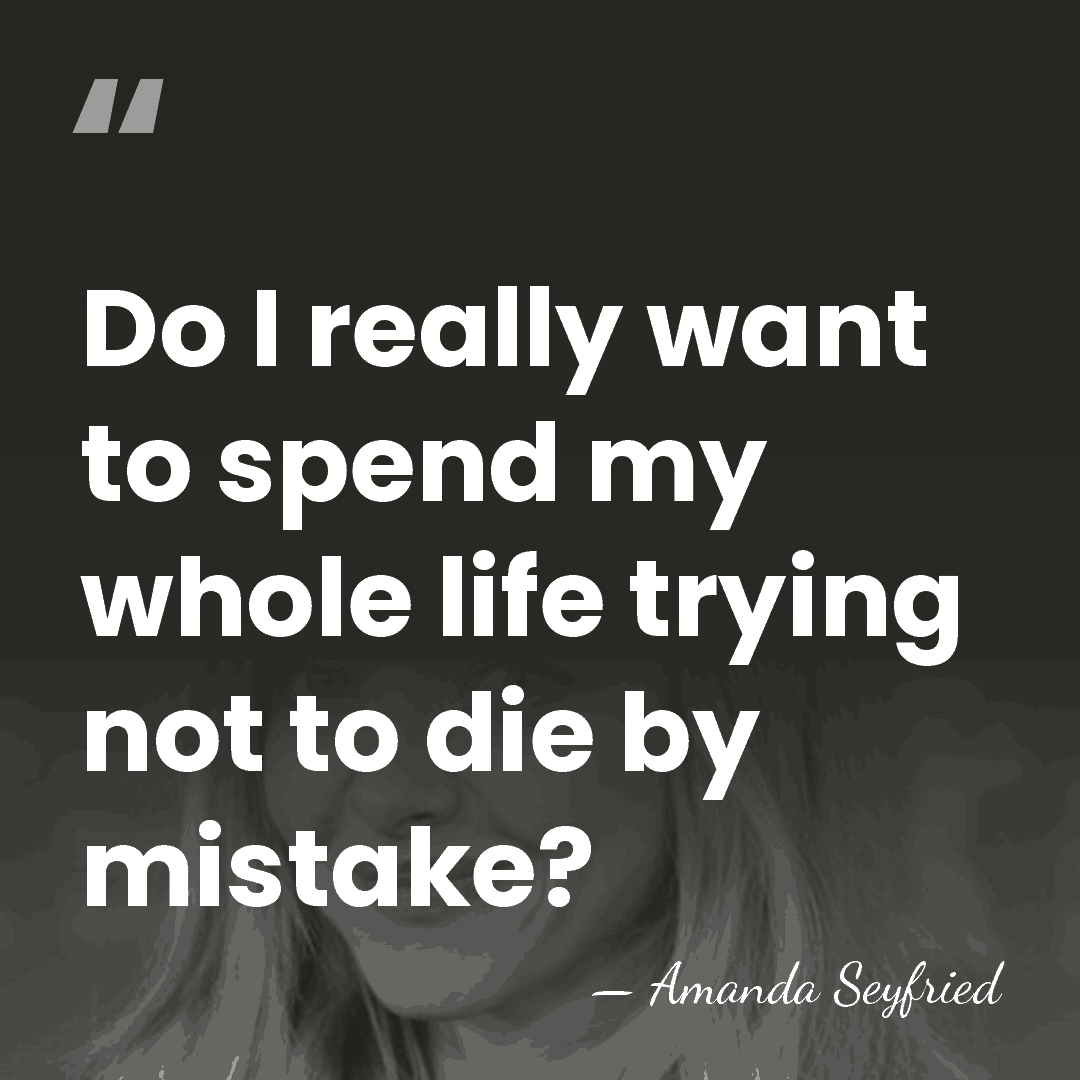 Do I really want to spend my whole life trying not to&hellip; - Amanda Seyfried