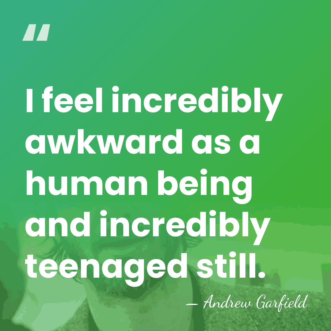 I feel incredibly awkward as a human being and incredibly teenaged still. - Andrew Garfield