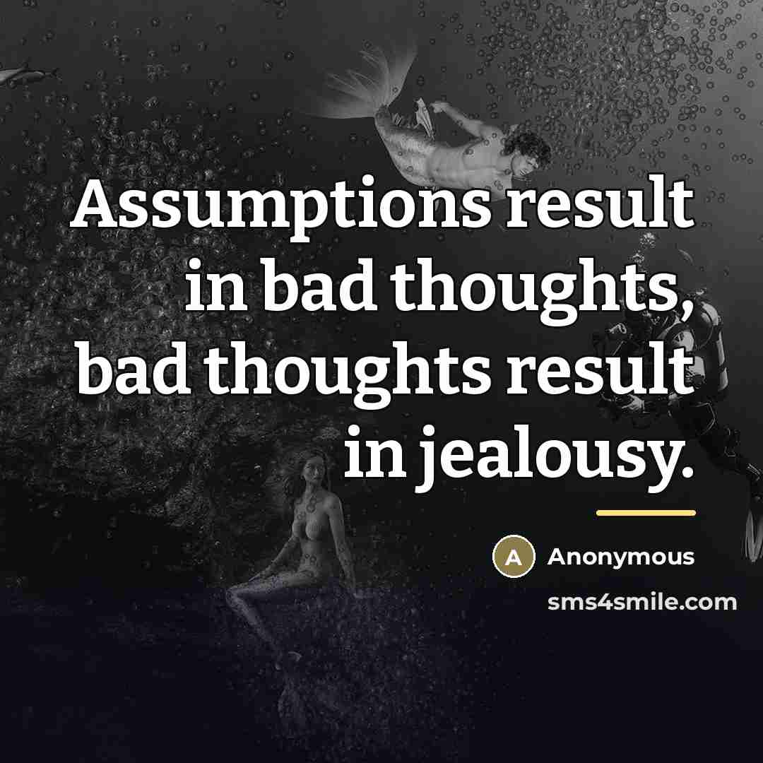 “Assumptions result in bad thoughts, bad thoughts result in jealousy.…” quote by Anonymous