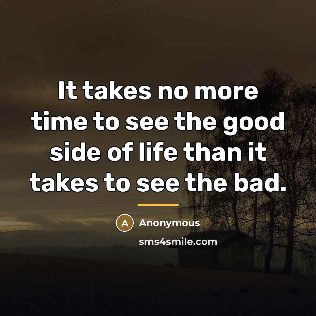 “It takes no more time to see the good side…” quote by Anonymous