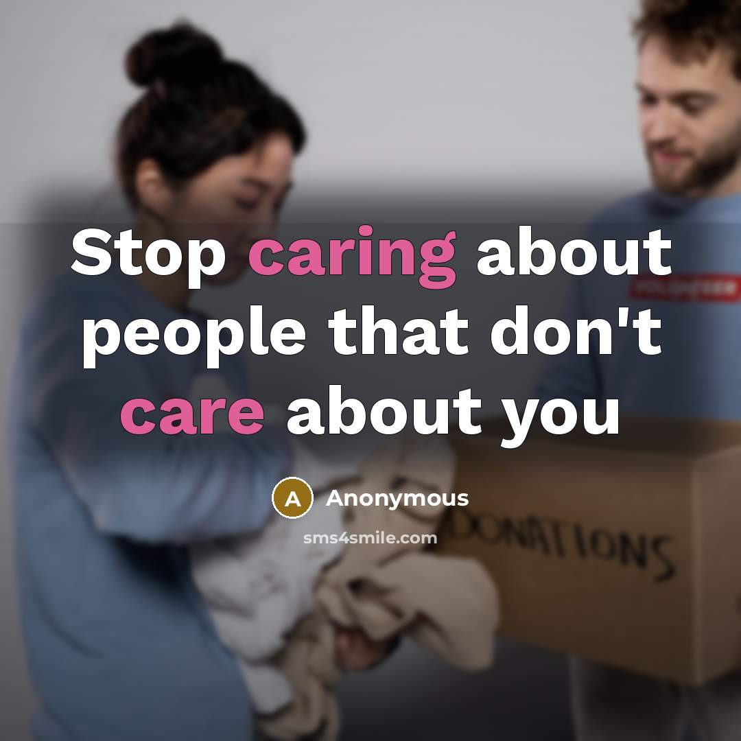 “Stop caring about people that don't care about you” quote by Anonymous