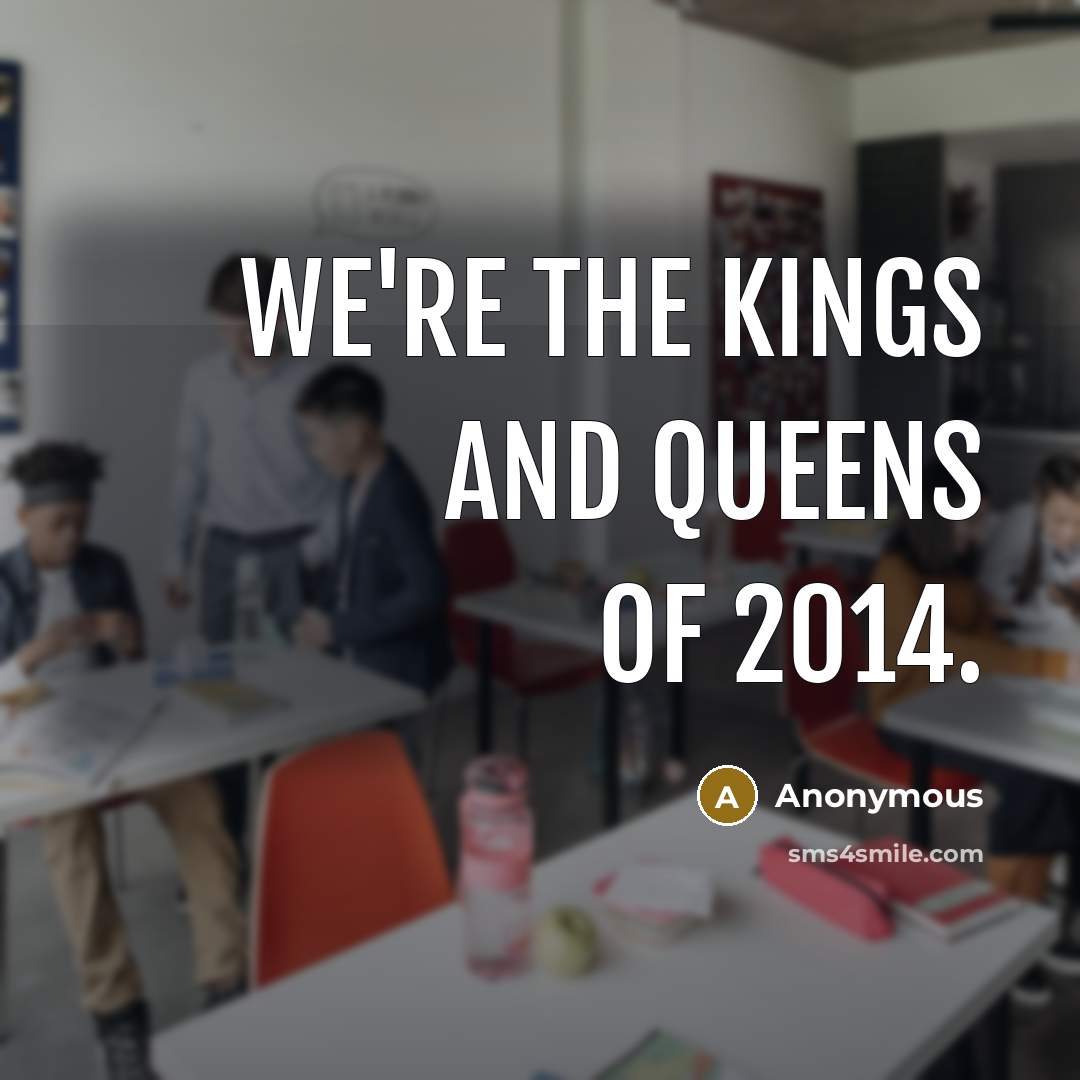 “We're the kings and queens of 2014.…” quote by Anonymous