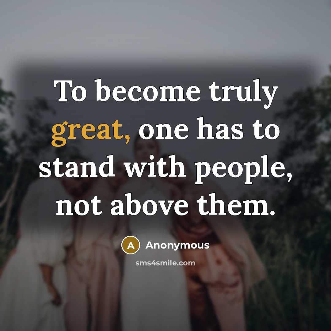 “To become truly great, one has to stand with people,…” quote by Anonymous