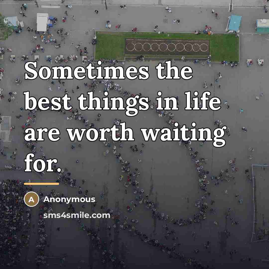 “Sometimes the best things in life are worth waiting for.…” quote by Anonymous