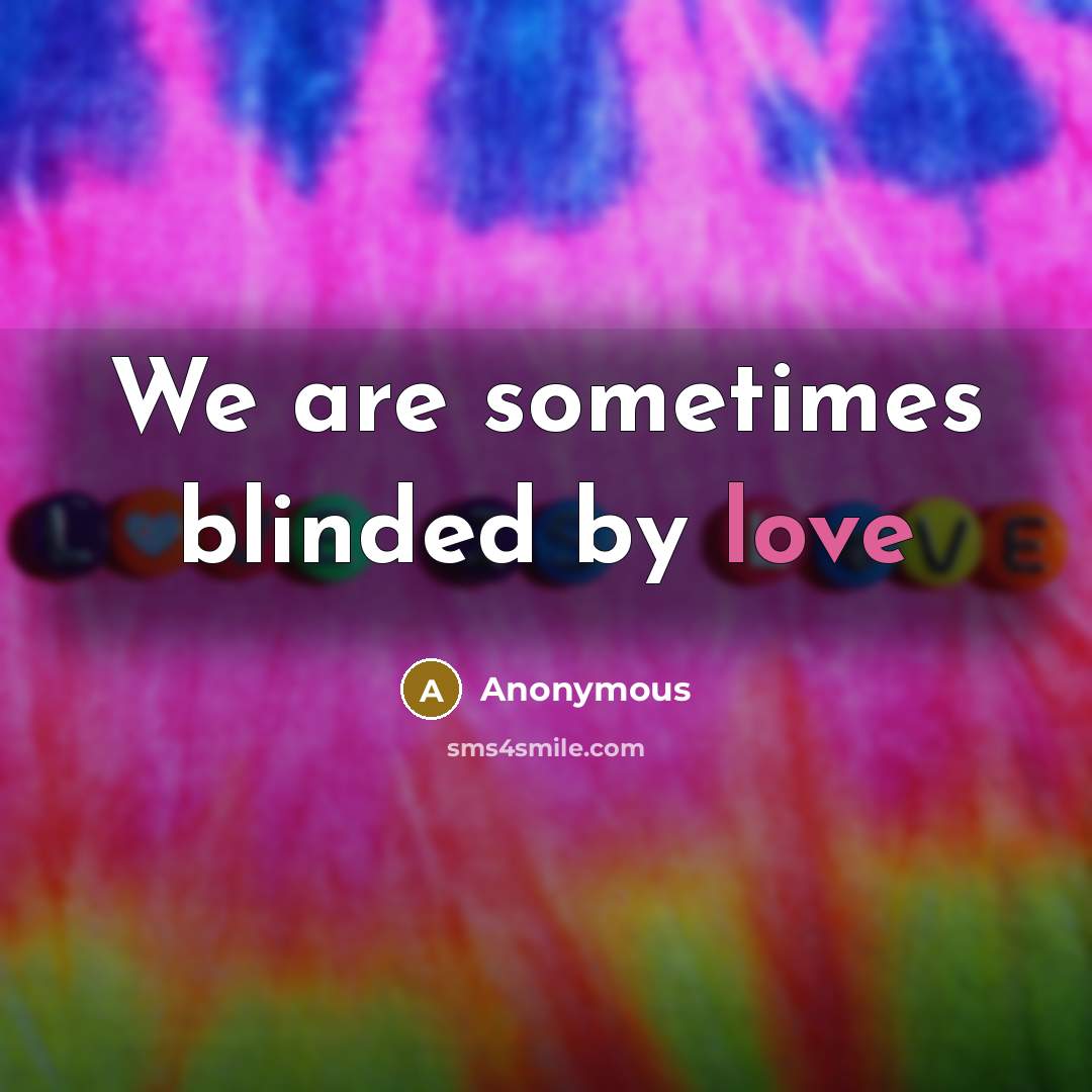 “We are sometimes blinded by love” quote by Anonymous