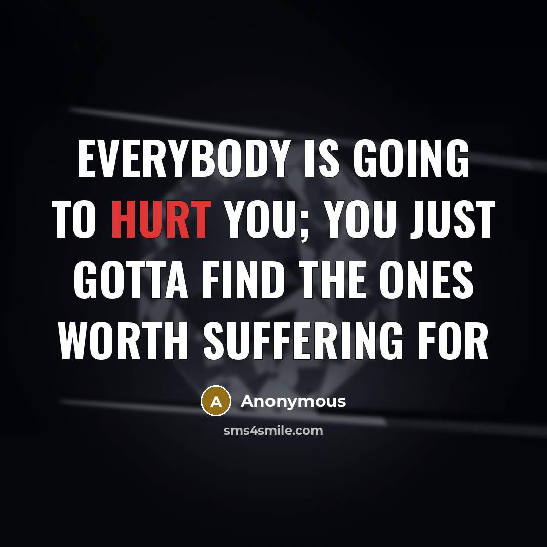 “Everybody is going to hurt you; you just gotta find…” quote by Anonymous