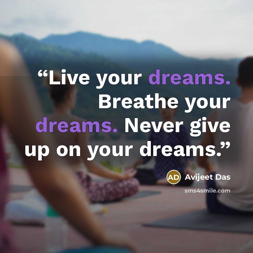 “Live your dreams. Breathe your dreams. Never give up on your dreams.” quote by Avijeet Das