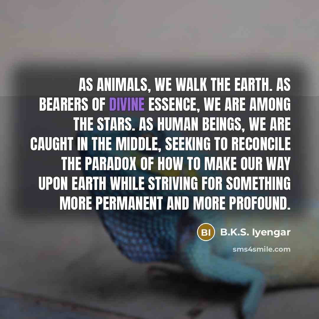 “As animals, we walk the earth. As bearers of divine…” quote by B.K.S. Iyengar