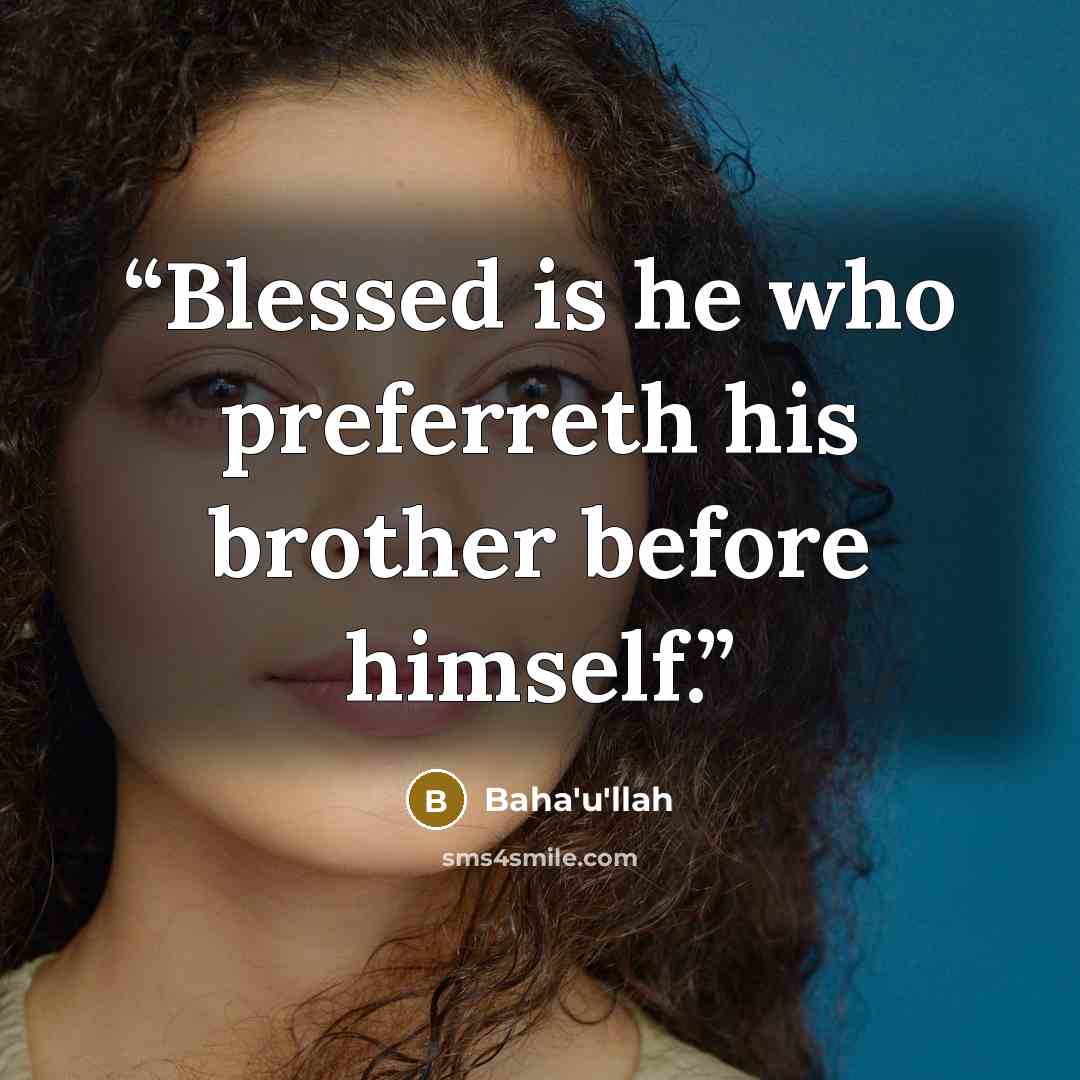 “Blessed is he who preferreth his brother before himself.” quote by Bahá'u'lláh