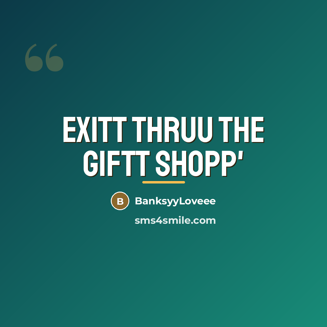 “Exitt Thruu The Giftt Shopp'…” quote by BanksyyLoveee