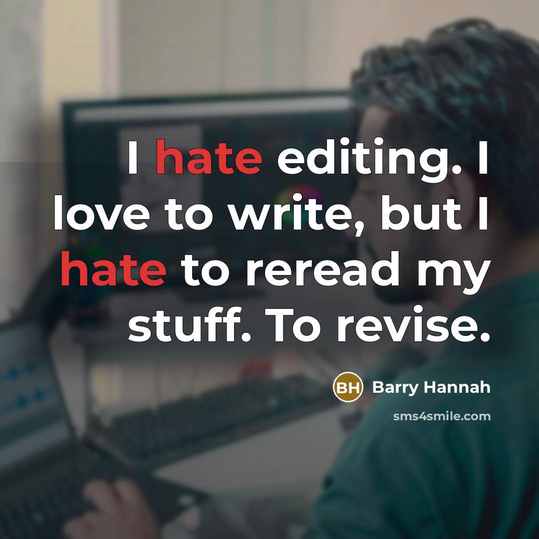 “I hate editing. I love to write, but I hate…” quote by Barry Hannah