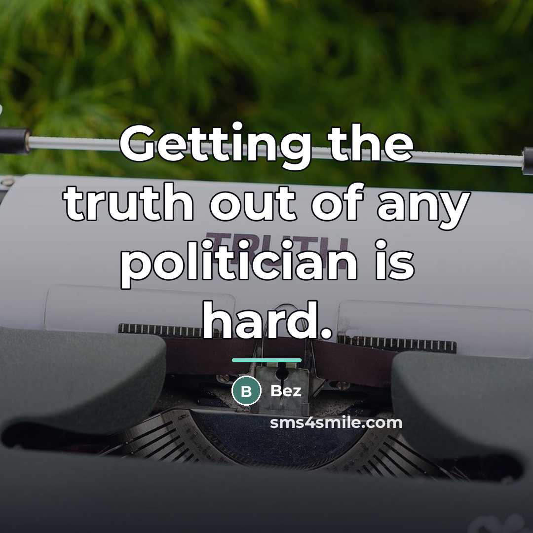 “Getting the truth out of any politician is hard.…” quote by Bez