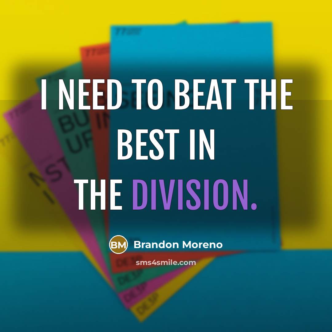 “I need to beat the best in the division.…” quote by Brandon Moreno