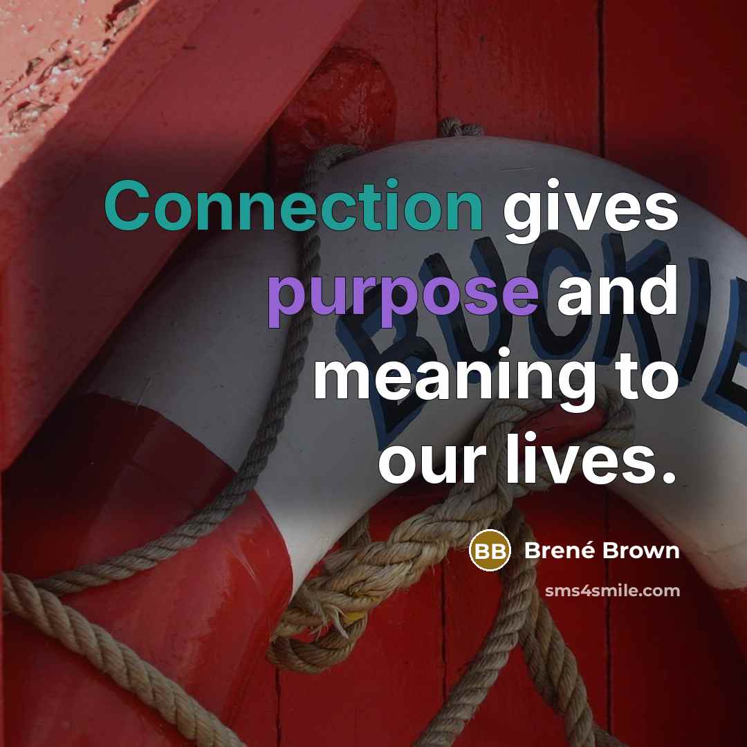 “Connection gives purpose and meaning to our lives.” quote by Brené Brown