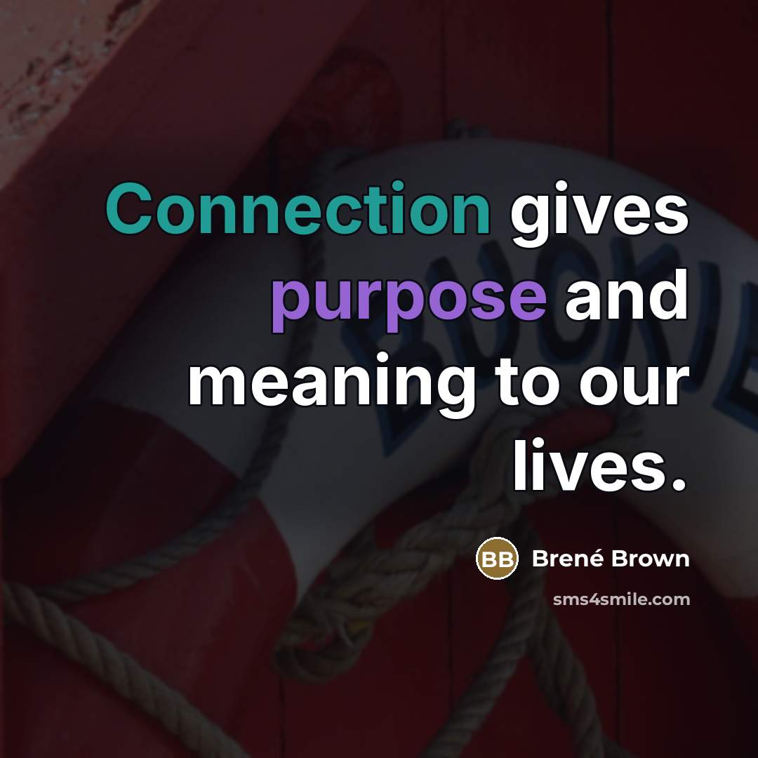 “Connection gives purpose and meaning to our lives.…” quote by Brené Brown
