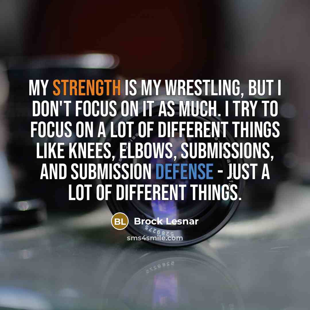 “My strength is my wrestling, but I don't focus on…” quote by Brock Lesnar