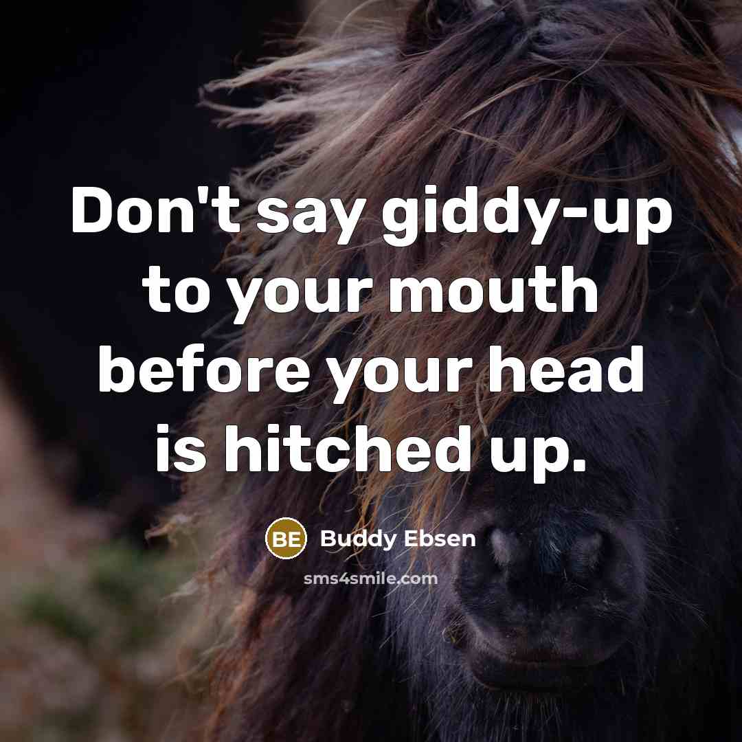 “Don't say giddy-up to your mouth before your head is…” quote by Buddy Ebsen