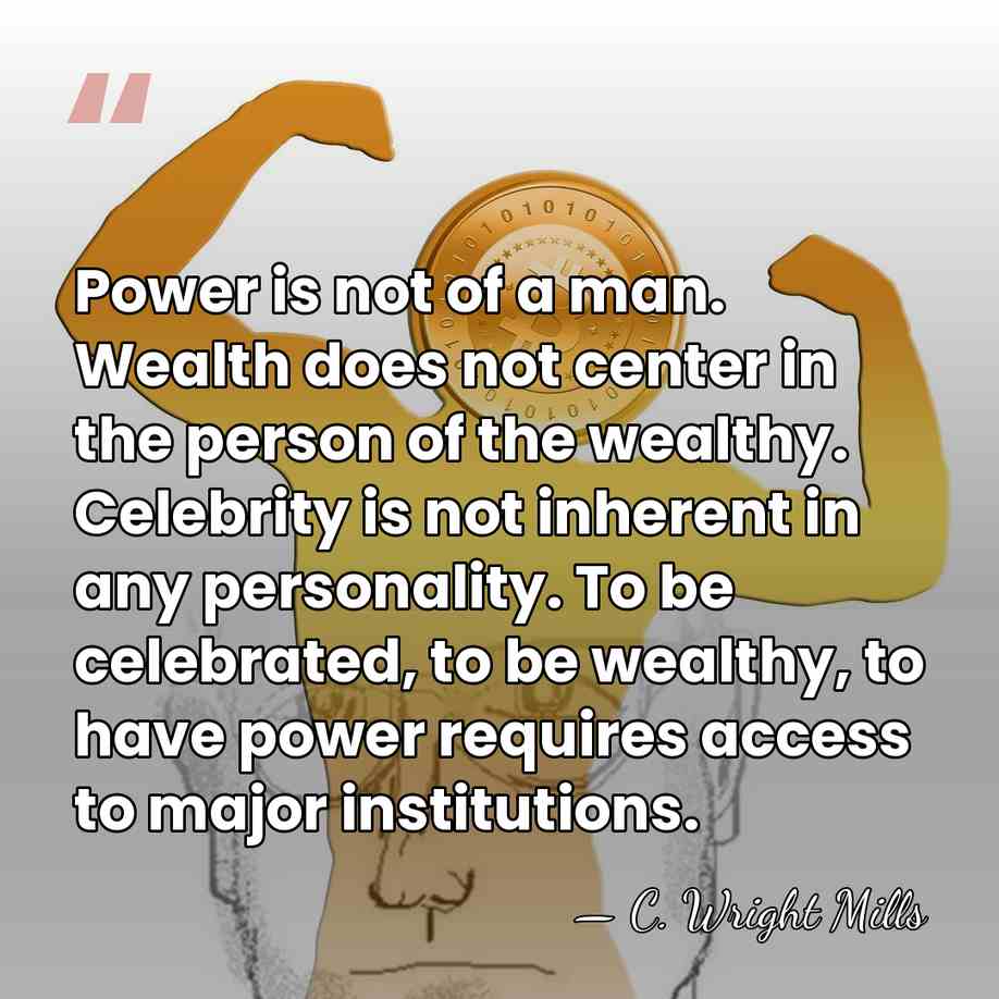 Power is not of a man. Wealth does not center in the&hellip; - C. Wright Mills