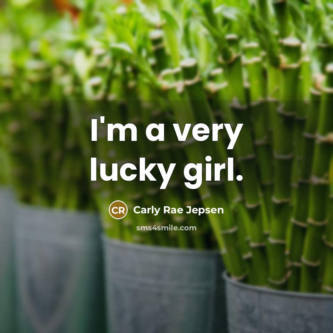 “I'm a very lucky girl.…” quote by Carly Rae Jepsen