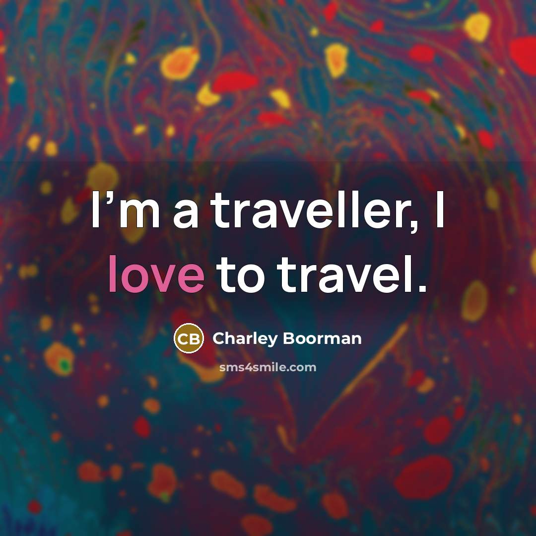 “I'm a traveller, I love to travel.…” quote by Charley Boorman