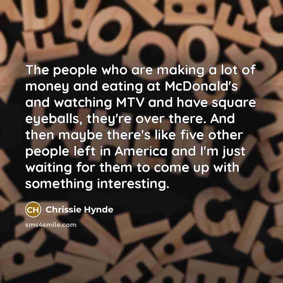 “The people who are making a lot of money and…” quote by Chrissie Hynde