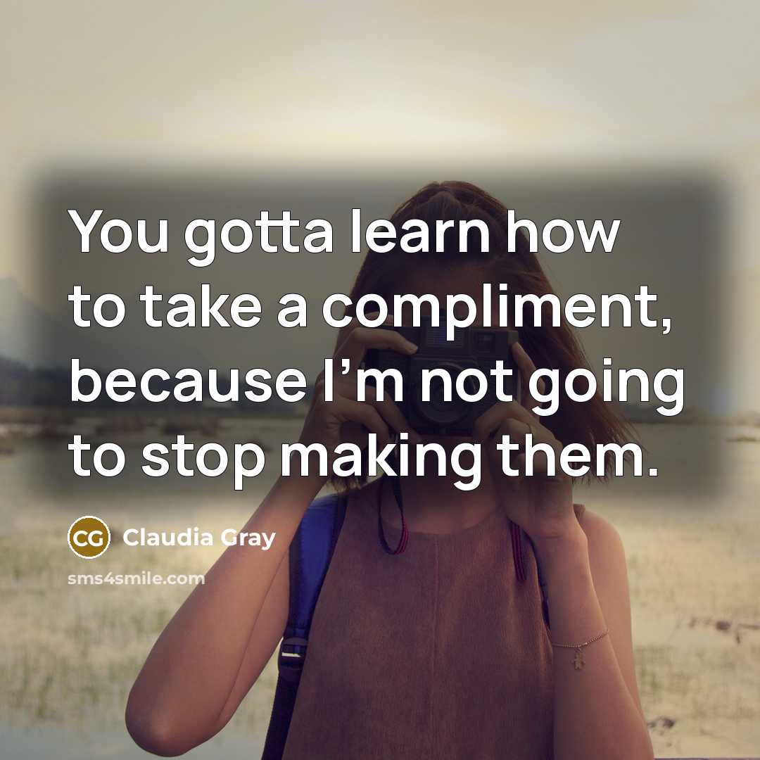 “You gotta learn how to take a compliment, because I'm…” quote by Claudia Gray