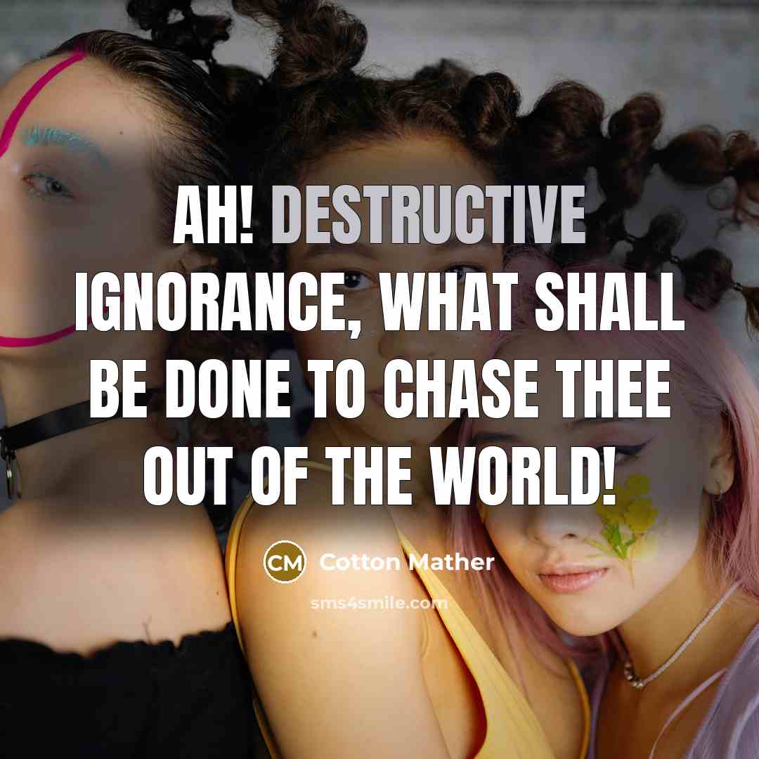 “Ah! destructive Ignorance, what shall be done to chase thee…” quote by Cotton Mather