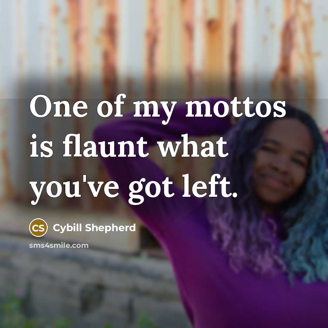 “One of my mottos is flaunt what you've got left.…” quote by Cybill Shepherd