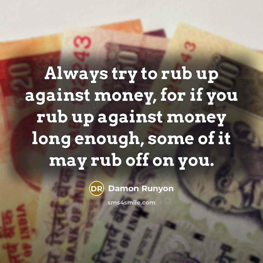 “Always try to rub up against money, for if you…” quote by Damon Runyon