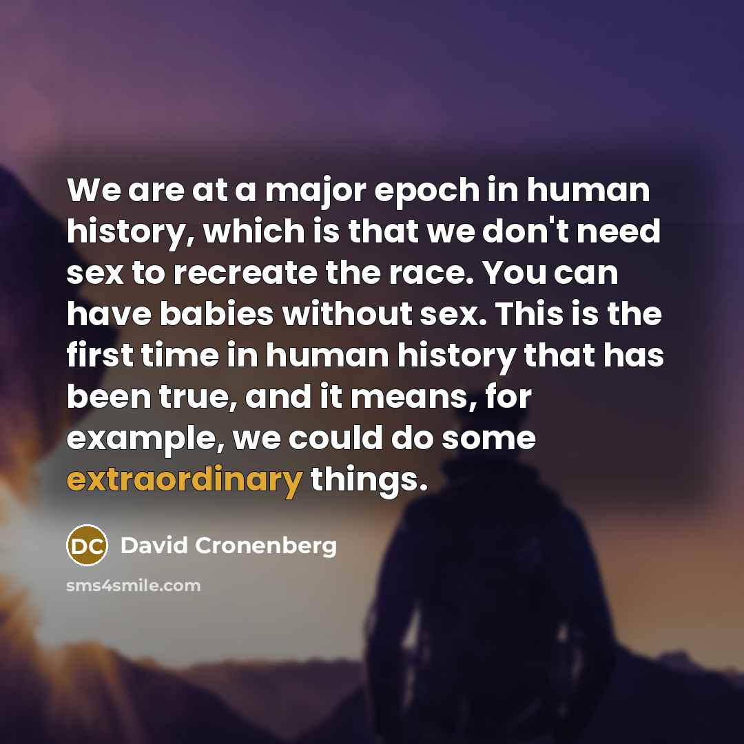 “We are at a major epoch in human history, which…” quote by David Cronenberg