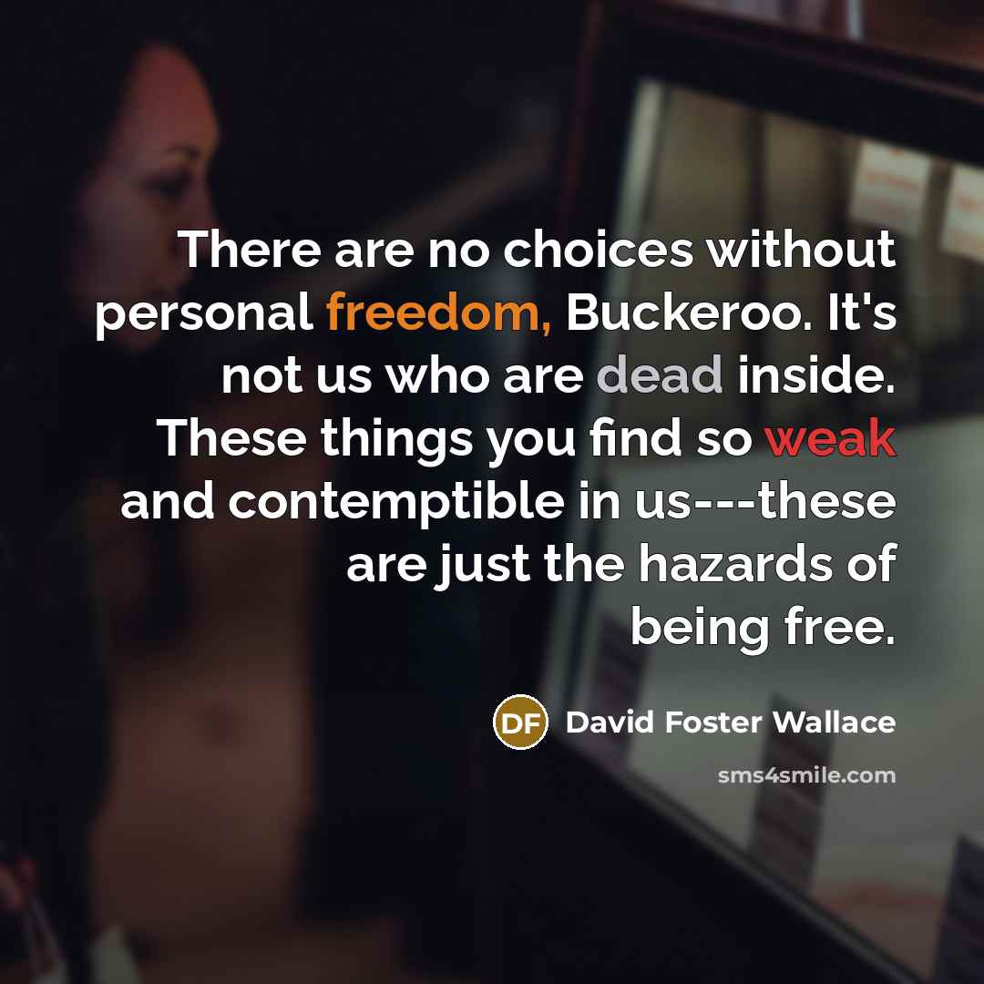 “There are no choices without personal freedom, Buckeroo. It's not…” quote by David Foster Wallace