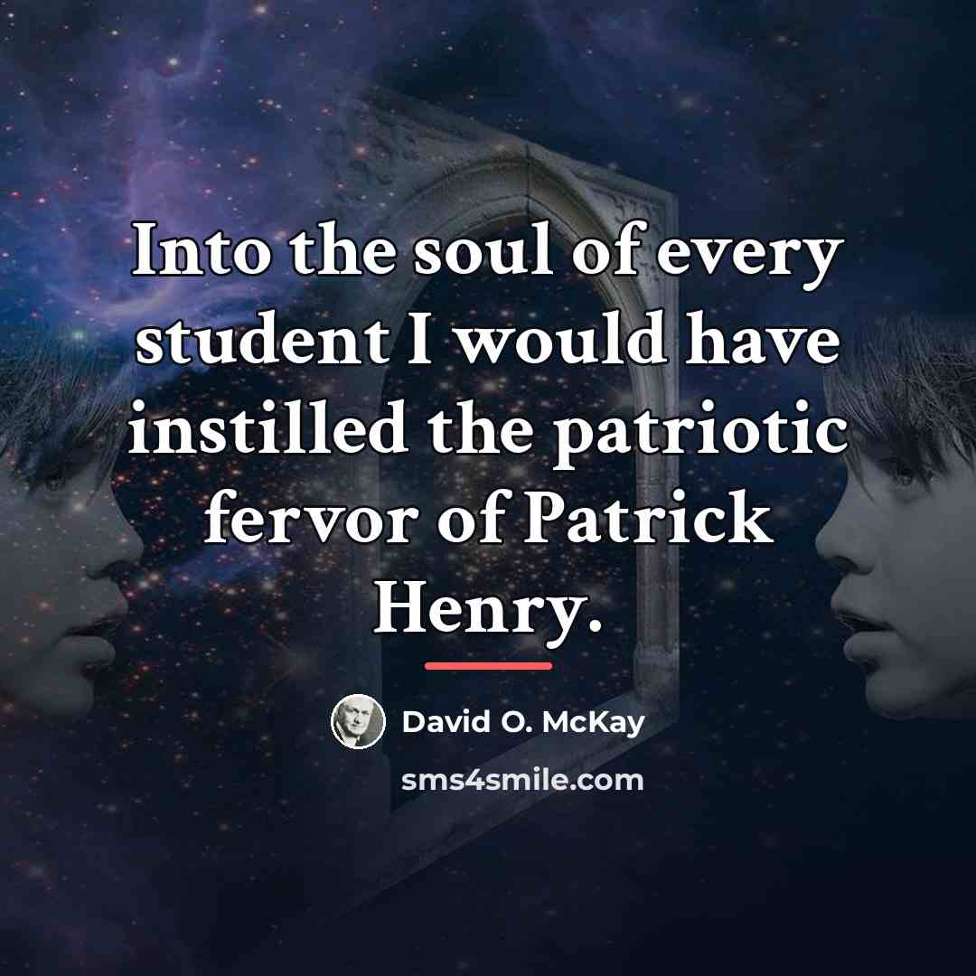 “Into the soul of every student I would have instilled…” quote by David O. McKay