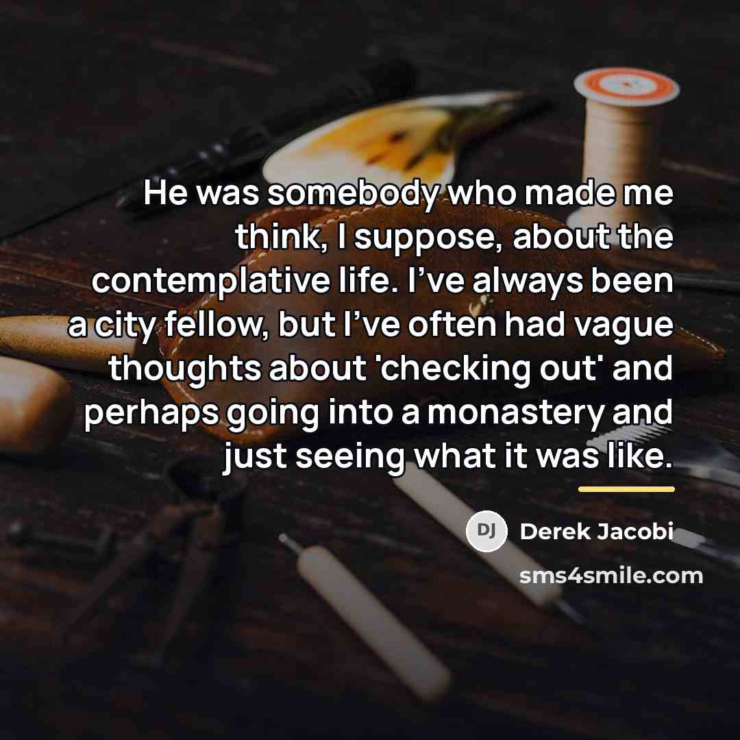 “He was somebody who made me think, I suppose, about…” quote by Derek Jacobi