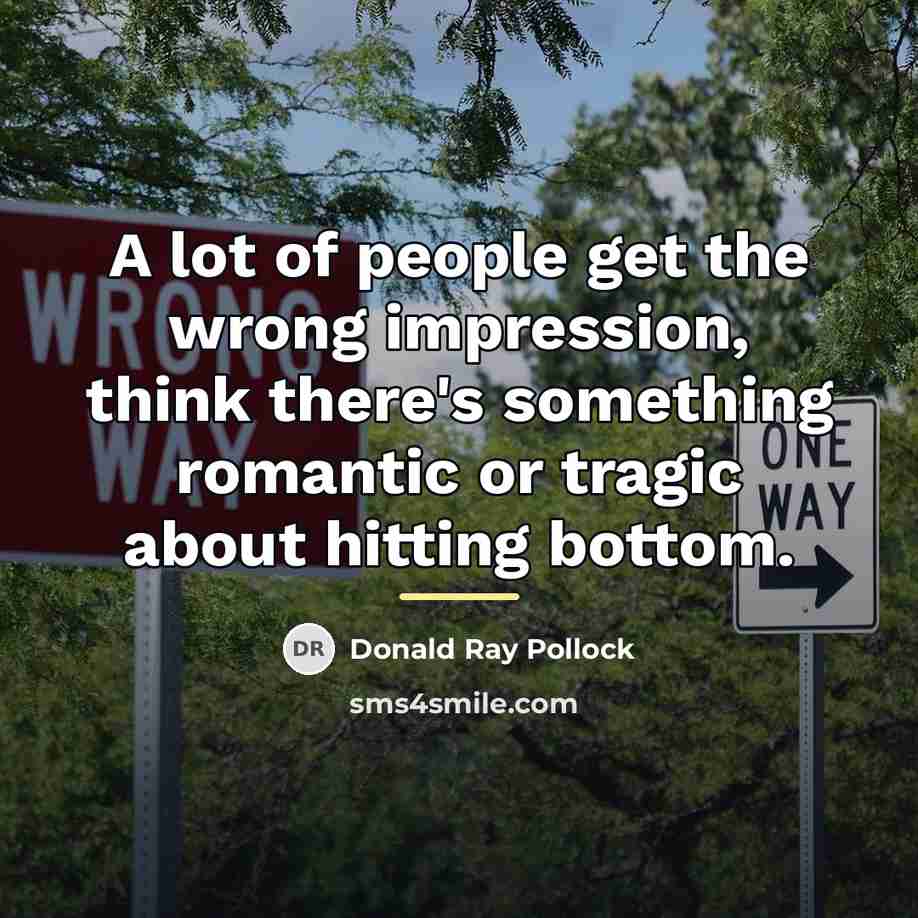 “A lot of people get the wrong impression, think there's…” quote by Donald Ray Pollock