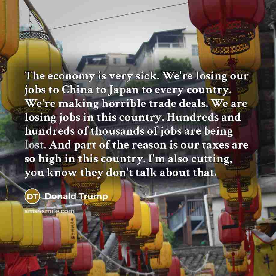 “The economy is very sick. We're losing our jobs to…” quote by Donald Trump