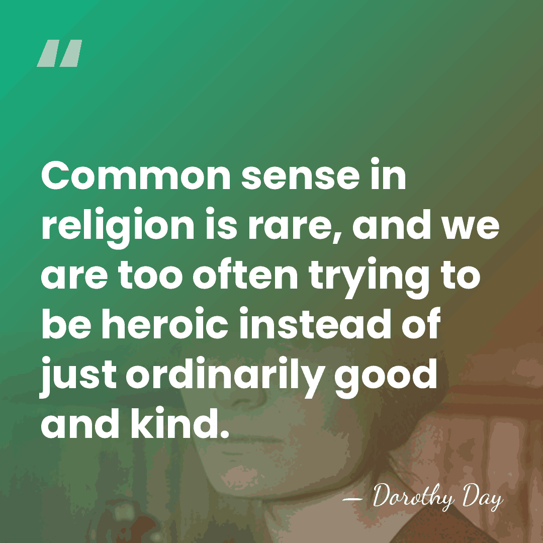 Common sense in religion is rare, and we are too often trying&hellip; - Dorothy Day