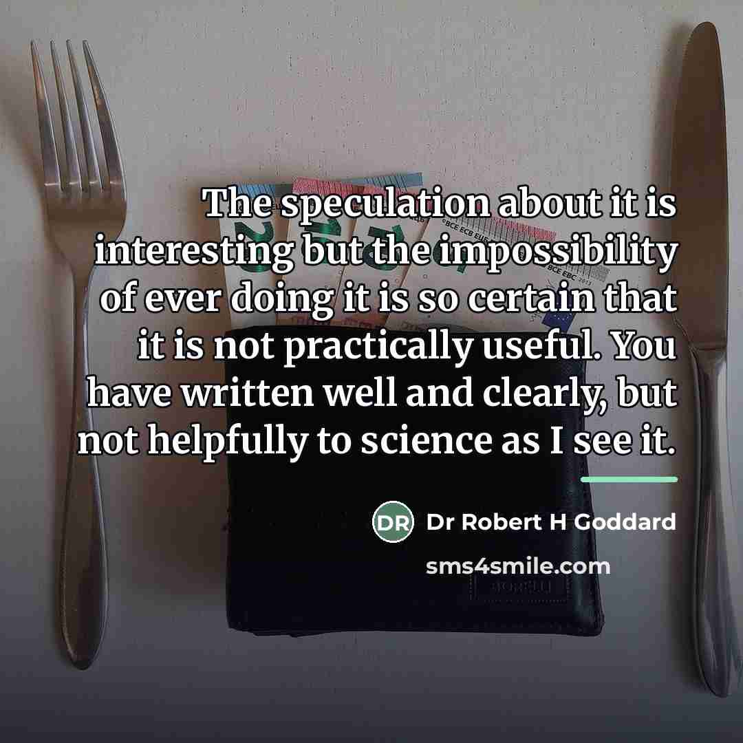 “The speculation about it is interesting but the impossibility of…” quote by Dr Robert H Goddard