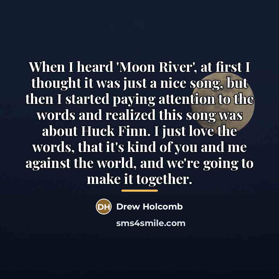 “When I heard 'Moon River', at first I thought it…” quote by Drew Holcomb