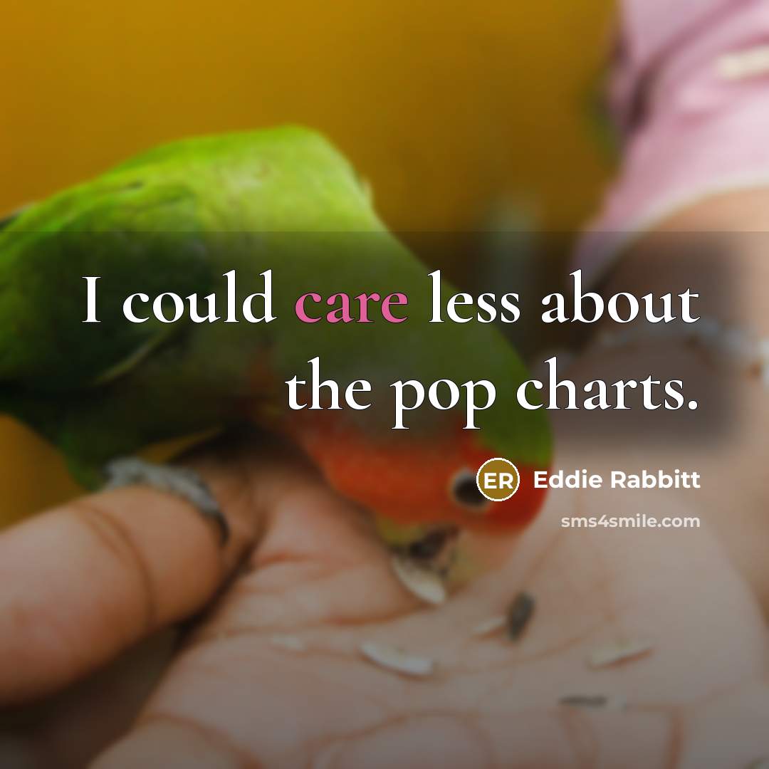 “I could care less about the pop charts.…” quote by Eddie Rabbitt