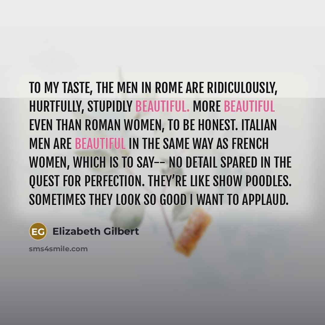 “To my taste, the men in Rome are ridiculously, hurtfully,…” quote by Elizabeth Gilbert