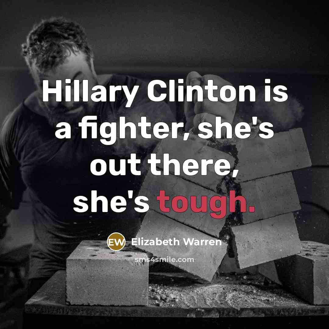 “Hillary Clinton is a fighter, she's out there, she's tough.…” quote by Elizabeth Warren