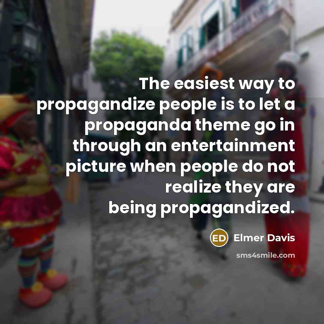 “The easiest way to propagandize people is to let a…” quote by Elmer Davis