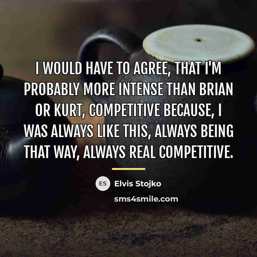 “I would have to agree, that I'm probably more intense…” quote by Elvis Stojko